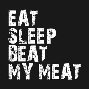 eat sleep beat my meat T-Shirt