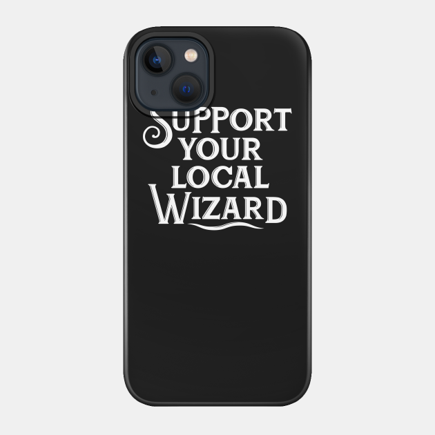 Support Your Local Wizard - Wizard - Phone Case
