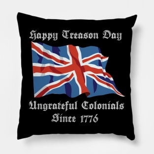 Happy Treason Day Ungrateful Colonials Since 1776 Pillow