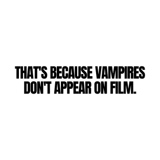 That s Because Vampires Don't Appear On Film, funny joke T-Shirt