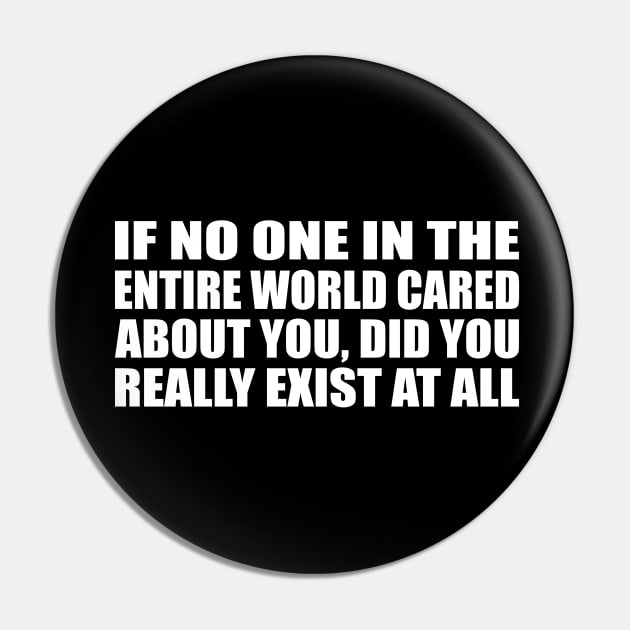 If no one in the entire world cared about you, did you really exist at all Pin by CRE4T1V1TY