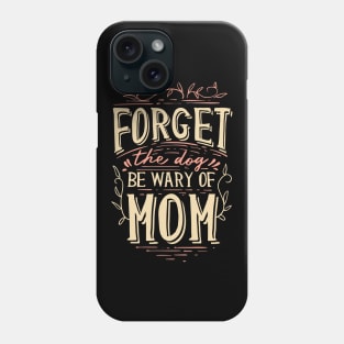 Forget The Dog Be Wary Of Mom funny Mother Jokes Phone Case