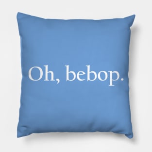 Oh, bebop. Pillow