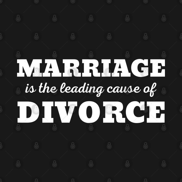 MARRIAGE IS THE LEADING CAUSE OF DIVORCE by ZhacoyDesignz