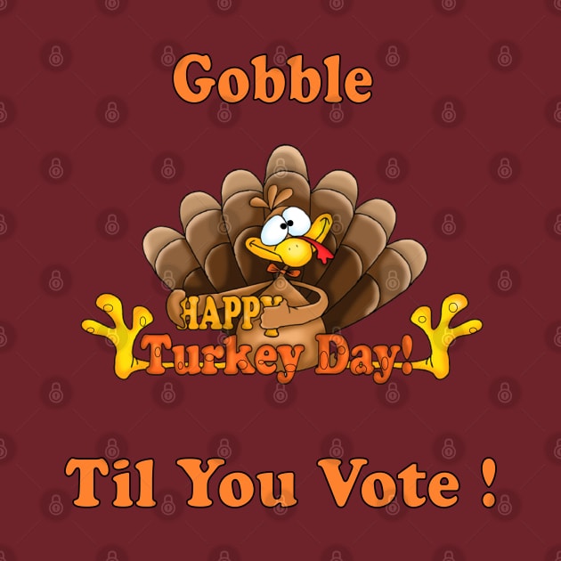 Funny Gift Happy Tureky Day Gobble til you vote us presidential election 2020 by NaniMc