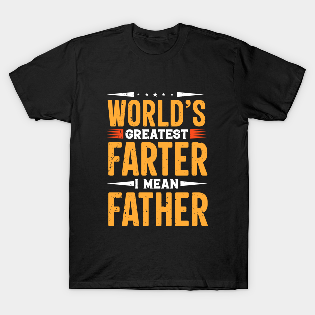 Discover World's Greatest Farter I Mean Father Funny Father's day - Farter I Mean Father - T-Shirt