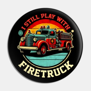 I Still Play With Fire Trucks | Firefighter Lover Pin