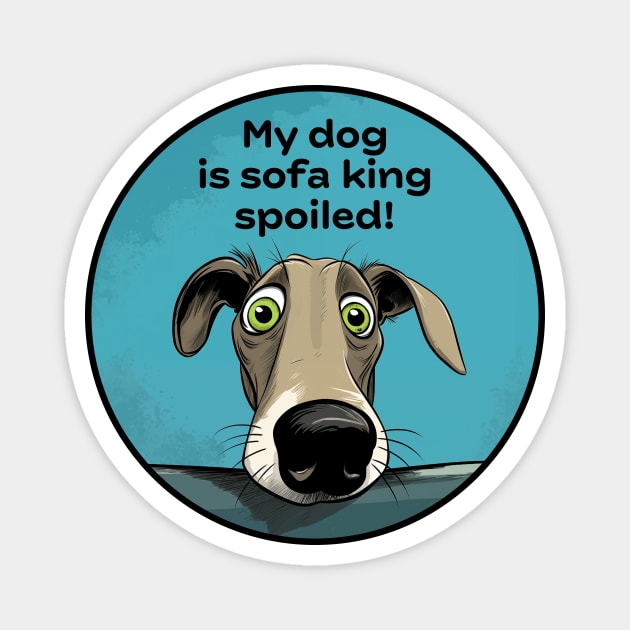 My dog is sofa king spoiled Magnet by Houndie Love