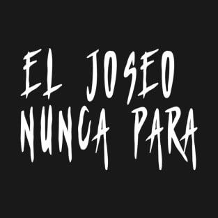 El Joseo Nunca Para T-Shirt