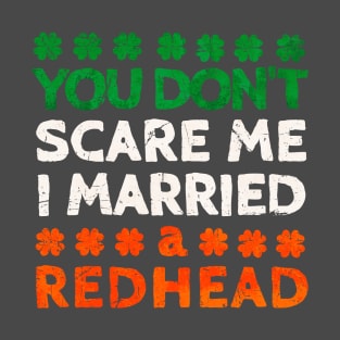 You Don't Scare Me I Married A Redhead Funny St. Patrick's Day Gift T-Shirt