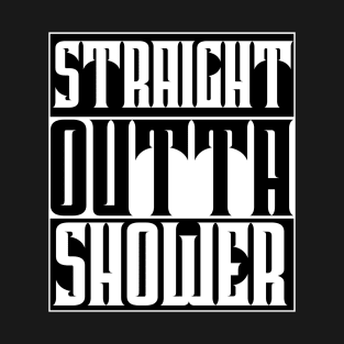 Straight Outta the Shower T-Shirt