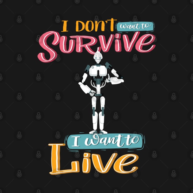 I Do Not Want To Survive I Want To Live Robot Robotics AI Artificial Intelligence by ProjectX23 Orange
