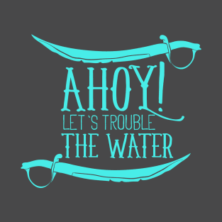 Ahoy Let's Trouble the Water T-Shirt