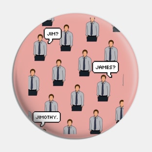 “Jim? James? Jimothy.” Pin