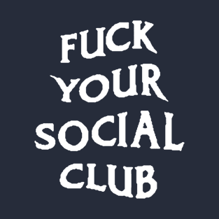 Fuck your social club T-Shirt