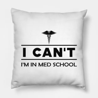 Medical Student - I can't I'm in med school Pillow