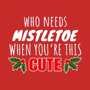 Who Needs Mistletoe When You're This Cute T-Shirt