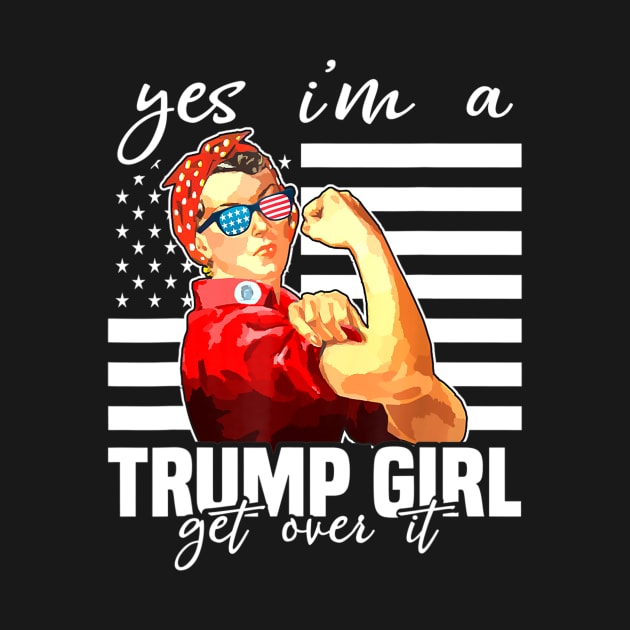 Yes I'm A Trump Girl Get Over It Shirt Trump 2020 by alyseashlee37806