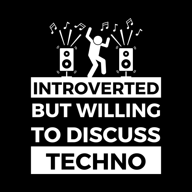 Introverted But Willing To Discuss Techno Music - Loud Sound annd Dancing Design by Double E Design