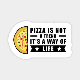 Pizza Is Not A Trend, It's A Way Of Life Magnet