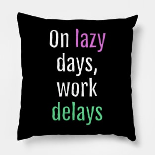 On lazy days, work delays (Black Edition) Pillow