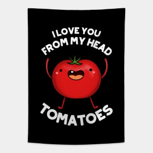 I Love You From My Head Tomatoes Funny Tomato Pun Tapestry