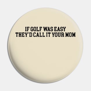 If Golf Was Easy They'd Call It Your Mom Funny Golfers gift Pin