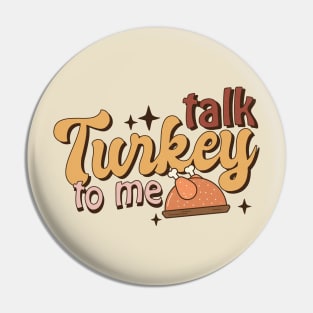 Talk Turkey To Me Funny Thanksgiving Pin