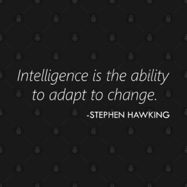 "Intelligence is the ability to adapt to change." - Stephen Hawking (white) by Everyday Inspiration