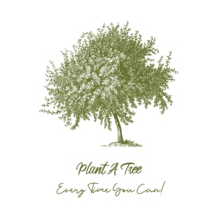 Plant A Tree Every Time You Can! # 3 T-Shirt