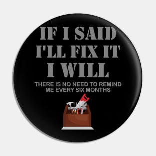 If I Said I Will Fix It I Will No Need To Remind Me After Six Months Shirt, Mechanic Shirt, Plumber Shirt, Handyman Gift Idea Pin