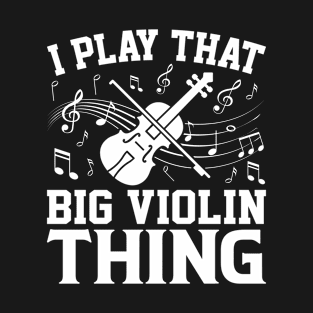 I Play That Big Violin Thing T-Shirt