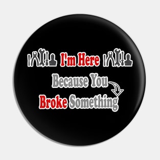 Funny Handyman Gift I'm Here  Because You  Broke Something Gifts For Handyman Pin