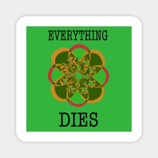 Everything dies (green) Magnet