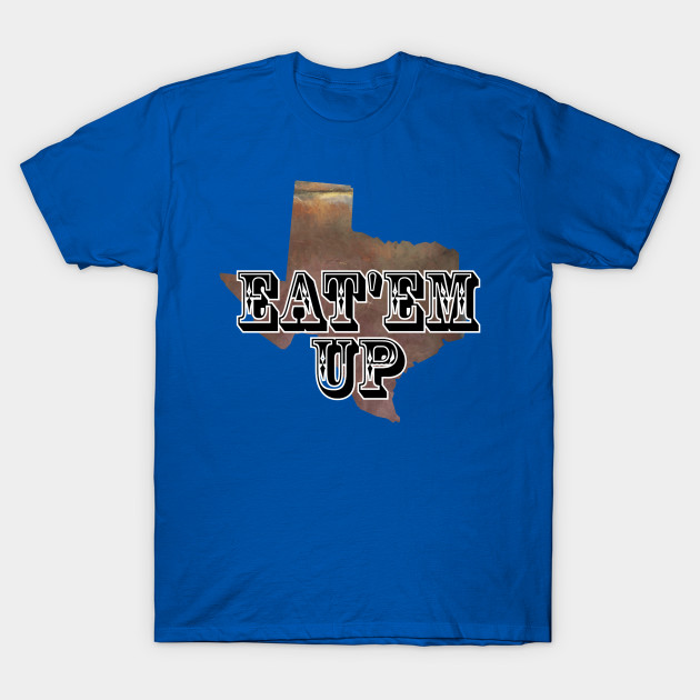 Eat Em Up Eatem Up T Shirt Teepublic