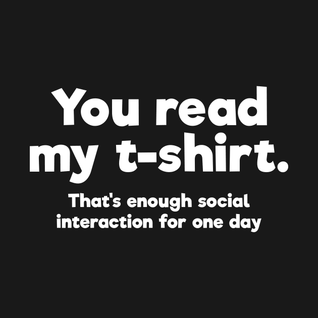 You read my t-shirt. That's enough social interaction for one day by RedYolk