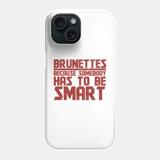 Brunettes Has To Be Smart - Brunette Phone Case