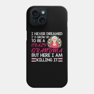 I Never Dreamed I'd Grow Up To Be A Crazy Grandma Phone Case