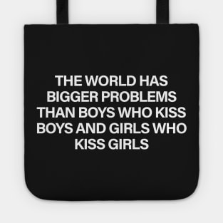 The World Has Bigger Problems Than Boys Who Kiss Who Boys and Girls Who Kiss Girls Tote