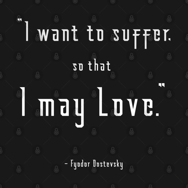 I Want to Suffer Dostoevsky Quote Dark by Illumined Apparel