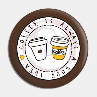 Coffee is Always a Good Idea Simple Design Pin