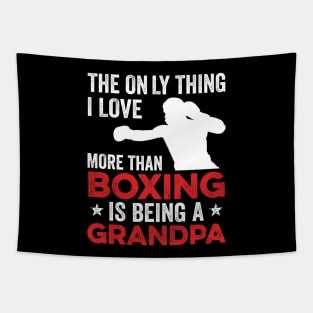 The only thing I love more than Boxing Is Being A Grandpa Tapestry