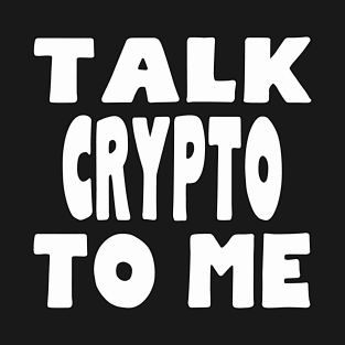 Talk Crypto to Me T-Shirt