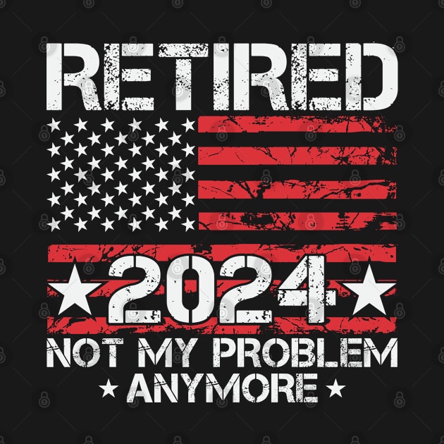 Retired Not My Problem Anymore 2024 American Flag by Evolve Elegance