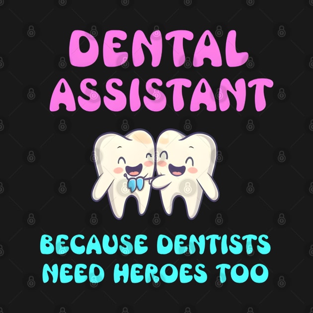 Dental Assistant Because Dentists Need Heroes Too by justingreen