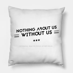 Nothing About Us Without Us - black text Pillow