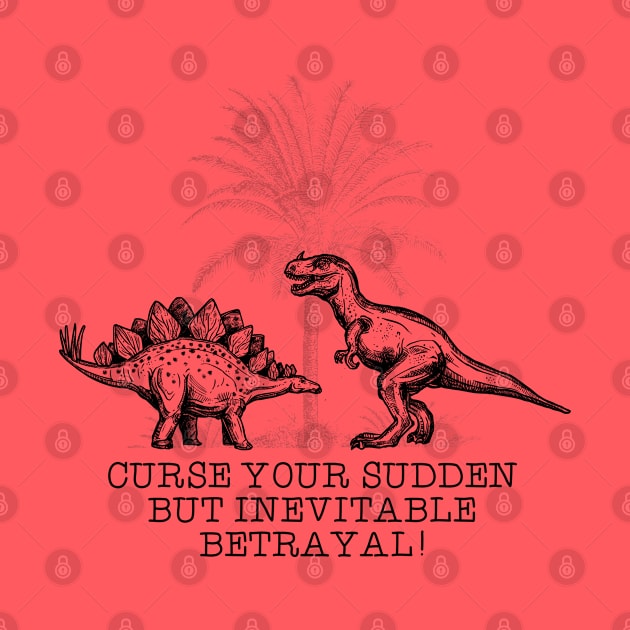 Curse your sudden but inevitable betrayal by NinthStreetShirts