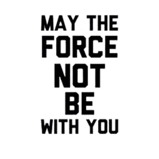 May The Force Not Be With You - T-Shirts T-Shirt