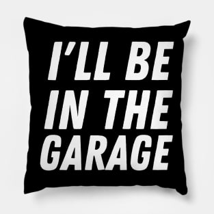 I'll Be In The Garage Pillow