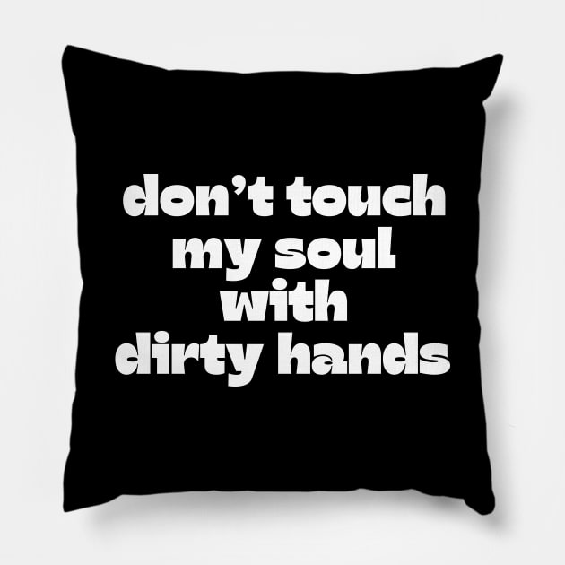 Don't touch my soul with dirty hands Pillow by UnCoverDesign